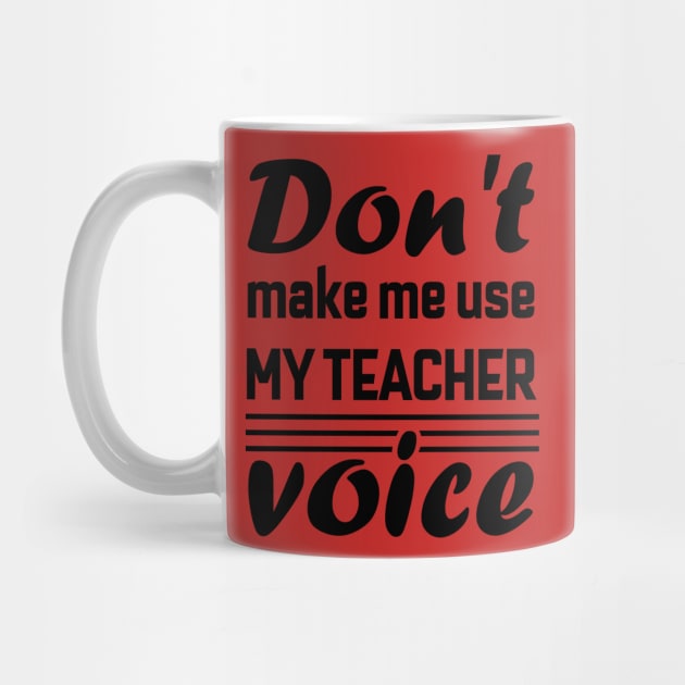 Don't Make Me Use My Teacher Voice , Teacher , School, Back to School Teach Voice by maliGnom